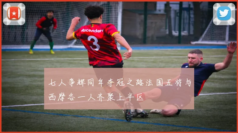 七人争辉同年夺冠之路法国五将与西摩各一人齐聚上半区